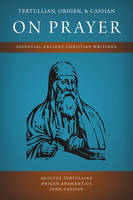 Tertullian, Origen, and Cassian on Prayer
