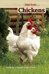 Chickens: Tending a Small-Scale Flock for Pleasure and Profit (Hobby Farms)