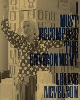 Louise Nevelson: I Must Recompose the Environment