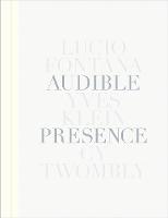Audible Presence: Lucio Fontana, Yves Klein, Cy Twombly