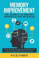 Memory Improvement - The Secrets of Memory Manipulation Revealed