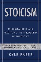 Stoicism - Understanding and Practicing the Philosophy of the Stoics