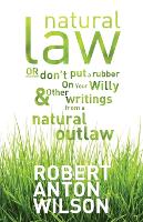 Natural Law, Or Don't Put A Rubber On Your Willy And Other Writings From A Natural Outlaw