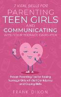 7 Vital Skills for Parenting Teen Girls and Communicating with Your Teenage Daughter