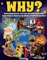 Why? Interesting Stories, Fun Facts, Questions & Answers about Science, History, Pop Culture, Traditions and More