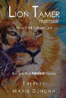 LION TAMER MEMOIR: How It All Turned Out: The Love that Healed Trauma: 1