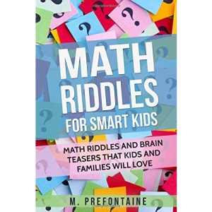 Math Riddles For Smart Kids: Math Riddles And Brain Teasers That Kids And Families Will love (Books for Smart Kids)