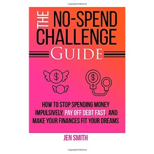 The No-Spend Challenge Guide: How to Stop Spending Money Impulsively, Pay off Debt Fast, & Make Your Finances Fit Your Dreams