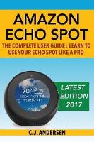 Amazon Echo Spot - The Complete User Guide