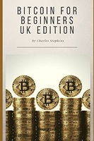 Bitcoin For Beginners - UK Edition: An Introduction To Buying, Selling and Investing In Bitcoin In The UK