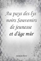 Au pays des lys noirs Souvenirs de jeunesse et d'�ge m�r