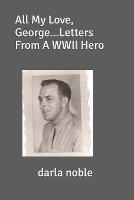 All My Love, George...Letters From A WWII Hero