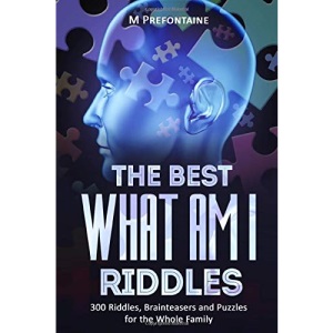 The Best What Am I Riddles: 300 Riddles, Brainteasers And Puzzles For The Whole Family