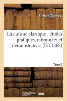 La Cuisine Classique: Études Pratiques, Raisonnées Et Démonstratives.Tome 2