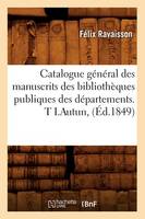 Catalogue Général Des Manuscrits Des Bibliothèques Publiques Des Départements. T I.Autun, (Éd.1849)