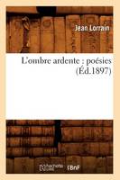 L'Ombre Ardente: Poésies (Éd.1897)