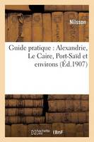 Guide Pratique: Alexandrie, Le Caire, Port-Saïd Et Environs