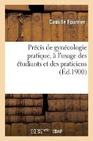 Précis de Gynécologie Pratique, À l'Usage Des Étudiants Et Des Praticiens