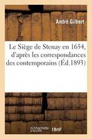 Le Siège de Stenay En 1654, d'Après Les Correspondances Des Contemporains, Par M. André Gilbert, ...