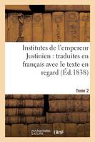 Institutes de l'Empereur Justinien: Traduites En Français Avec Le Texte En Regard Tome 2