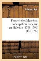 Perrochel Et Massena: l'Occupation Francaise En Helvetie 1798-1799