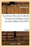 Les Douze Livres Du Code de l'Empereur Justinien