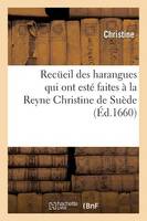Recueil Des Harangues Qui Ont Esté Faites À La Reyne Christine de Suède