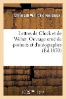 Lettres de Gluck Et de Weber. Ouvrage Orné de Portraits Et d'Autographes