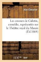 Les Amours de Calotin, Comédie, Représentée Sur Le Théâtre Royal Du Marais