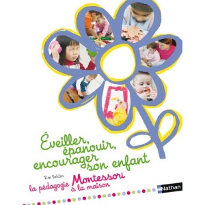 Eveiller, épanouir, encourager son enfant : La pédagogie Montessori à la maison