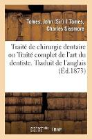 Traite de Chirurgie Dentaire Ou Traite Complet de l'Art Du Dentiste. Traduit de l'Anglais