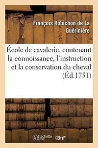 École de Cavalerie, Contenant La Connoissance, l'Instruction Et La Conservation Du Cheval