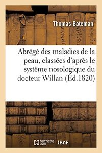 Abrégé Pratique Des Maladies de la Peau, Classées d'Après Le Système Nosologique Du Docteur Willan