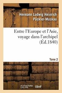 Entre l'Europe Et l'Asie, Voyage Dans l'Archipel. Tome 2