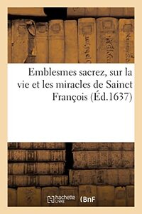 Emblesmes Sacrez, Sur La Vie Et Les Miracles de Sainct François