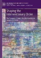 Shaping the Interventionary Order: The European Union’s Stabilisation Role in Somalia and Mali (Rethinking Peace and Conflict Studies)
