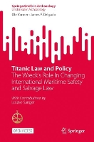 Titanic Law and Policy: The Wreck’s Role In Changing International Maritime Safety and Salvage Law (SpringerBriefs in Archaeology)