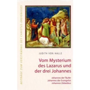 Vom Mysterium des Lazarus und der drei Johannes. Johannes der Täufer, Johannes der Evangelist, Johannes Zebedäus