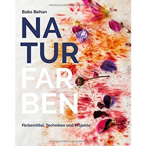 Naturfarben: Färbemittel, Techniken und Projekte