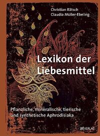 Lexikon der Liebesmittel: Pflanzliche, mineralische, tierische und synthetische Aphrodisiaka