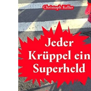 Jeder Krüppel ein Superheld: Splitter aus dem Leben in der Exklusion