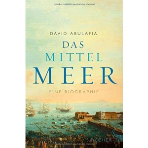 Das Mittelmeer: Eine Biographie
