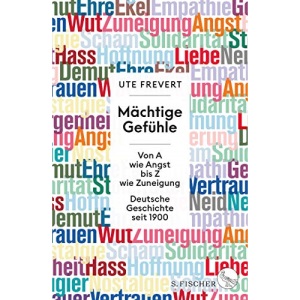 Mächtige Gefühle: Von A wie Angst bis Z wie Zuneigung - Deutsche Geschichte seit 1900