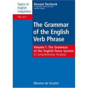The Grammar of the English Verb Phrase: Grammar of the English Tense System - A Comprehensive Analysis v. 1 (Topics in English Linguistics)