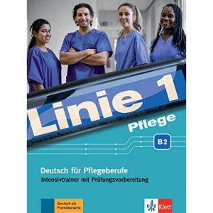 Linie 1 Pflege B2. Intensivtrainer mit Prüfungsvorbereitung: Deutsch für Pflegeberufe