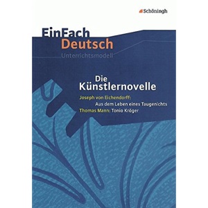 Die Künstlernovelle - Joseph von Eichendorff: Aus dem Leben eines Taugenichts - Thomas Mann: Tonio Kröger. EinFach Deutsch Unterrichtsmodelle: Gymnasiale Oberstufe