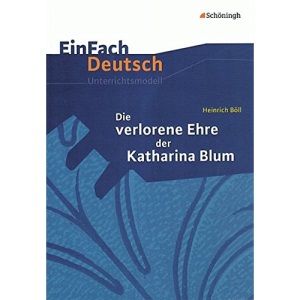 Die verlorene Ehre der Katharina Blum. EinFach Deutsch Unterrichtsmodelle: Gymnasiale Oberstufe