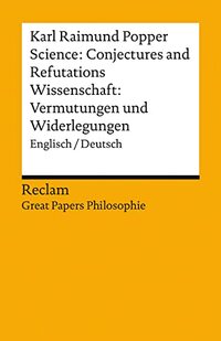 Science: Conjectures and Refutations / Wissenschaft: Vermutungen und Widerlegungen: Englisch/Deutsch. [Great Papers Philosophie]