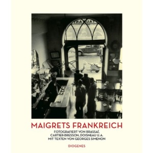 Maigrets Frankreich: Fotografiert von Brassaï, Cartier-Bresson, Doisneau u.a. Mit Texten von Georges Simenon