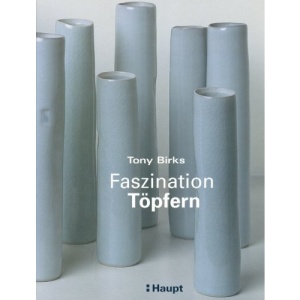 Faszination Töpfern: Ein Anleitungsbuch für einfaches und anspruchsvolles Töpfern